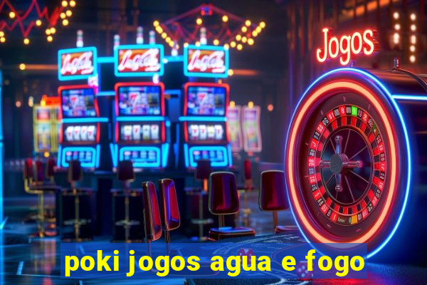 poki jogos agua e fogo